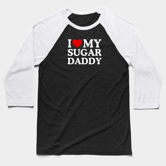 I LOVE MY SUGAR DADDY Baseball T-Shirt by WeLoveLove